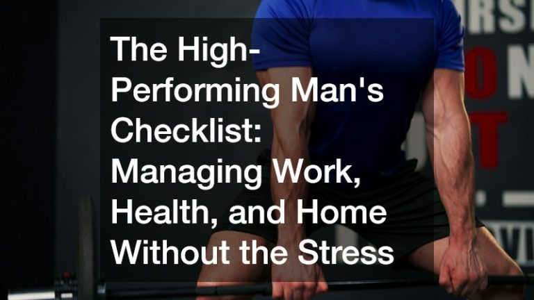 The High-Performing Mans Checklist  Managing Work, Health, and Home Without the Stress